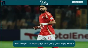 مواجهة جديدة للأهلي بشأن طلب مروان عطية: ماذا سيحدث next؟